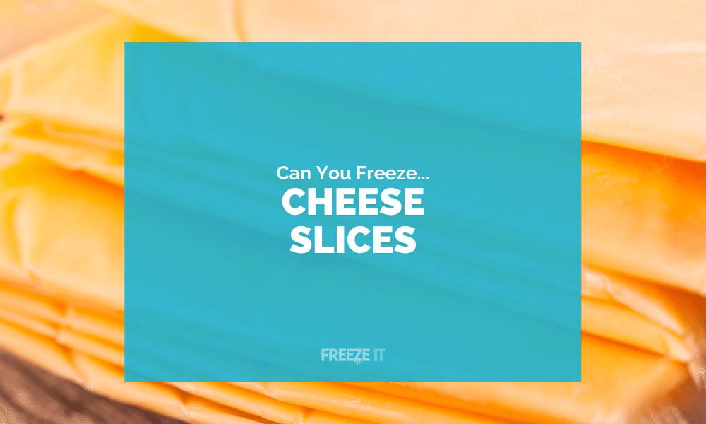 Can You Freeze Cheese Slices