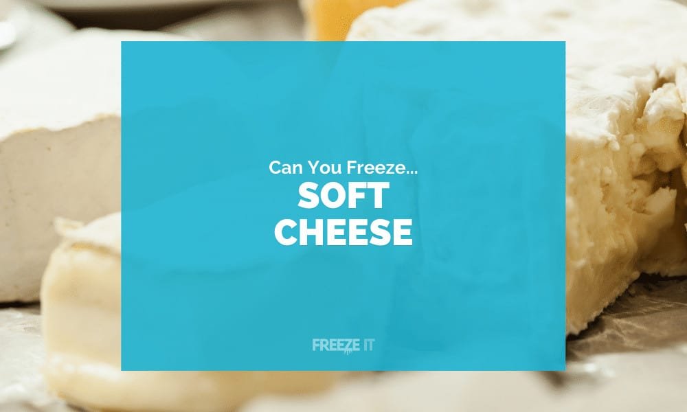 Can You Freeze Soft Cheese