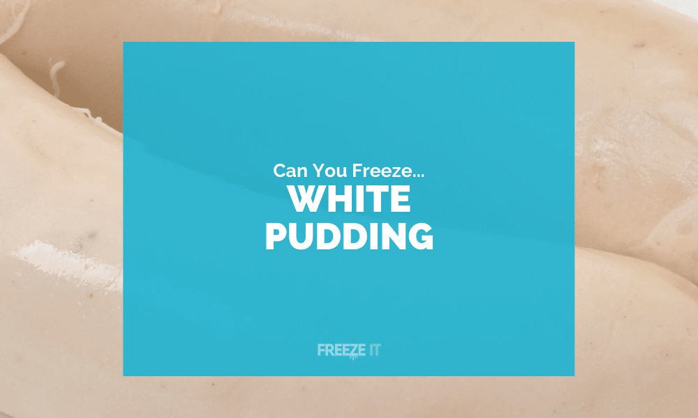 Can You Freeze White Pudding
