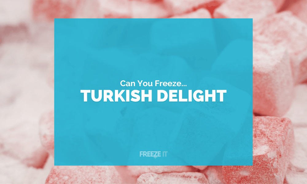 Can You Freeze Turkish Delight