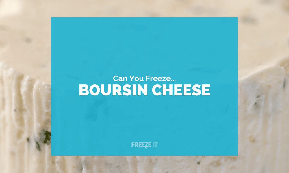 Can You Freeze Boursin Spreadable Cheese