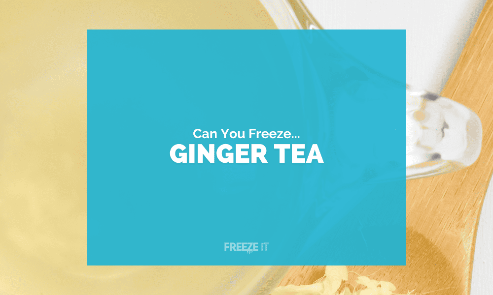 Can You Freeze Ginger Tea