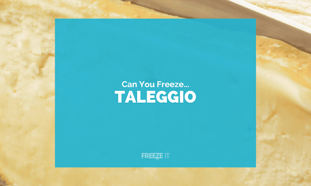 Can You Freeze Taleggio Cheese