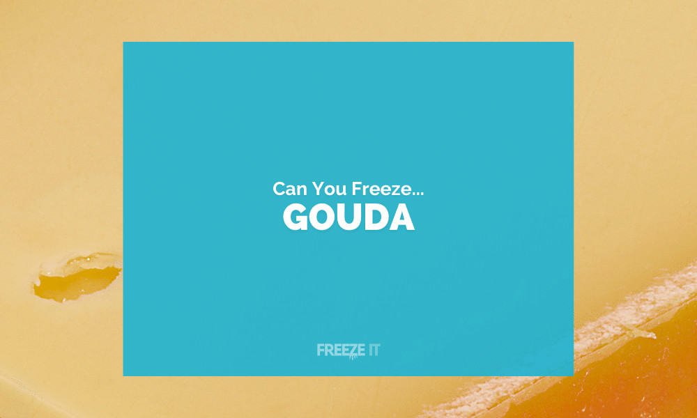 Can You Freeze Gouda Cheese